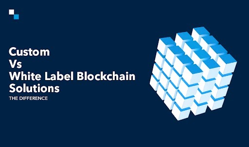 Custom vs. White Label Blockchain Solutions: Which is Right for Your Business?